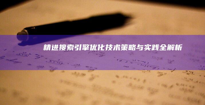 精进搜索引擎优化技术：策略与实践全解析